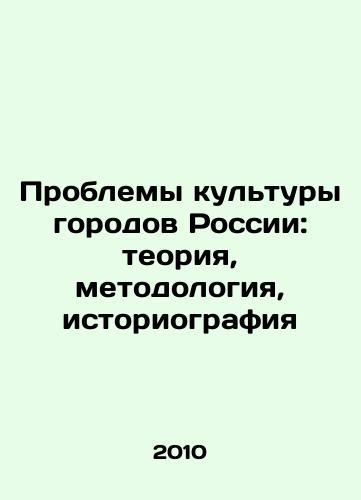 Problemy kultury gorodov Rossii: teoriya, metodologiya, istoriografiya/Problems of Culture of Russian Cities: Theory, Methodology, Historiography In Russian - landofmagazines.com