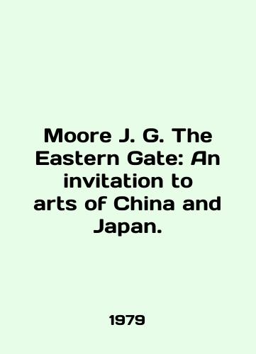 Moore J. G. The Eastern Gate: An invitation to arts of China and Japan./Moore J. G. The Eastern Gate: An invitation to the arts of China and Japan. In English - landofmagazines.com