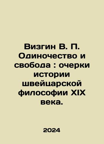 Vizgin V. P. Odinochestvo i svoboda: ocherki istorii shveytsarskoy filosofii XIX veka./Wizgin V. P. Loneliness and Freedom: Essays on the History of nineteenth-century Swiss Philosophy. In Russian - landofmagazines.com