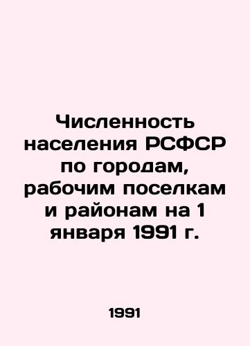 Chislennost naseleniya RSFSR po gorodam, rabochim poselkam i rayonam na 1 yanvarya 1991 g./Population of the RSFSR by cities, working-class towns and districts as of 1 January 1991 In Russian - landofmagazines.com