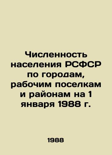 Chislennost naseleniya RSFSR po gorodam, rabochim poselkam i rayonam na 1 yanvarya 1988 g./Population of the RSFSR by cities, working-class towns and districts as of 1 January 1988 In Russian - landofmagazines.com