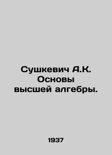 Sushkevich A.K. Osnovy vysshey algebry./A.K. Sushkevich Fundamentals of Higher Algebra. In Russian - landofmagazines.com