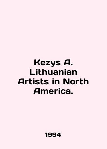 Kezys A. Lithuanian Artists in North America./Kezys A. Lithuanian Artists in North America. In English - landofmagazines.com
