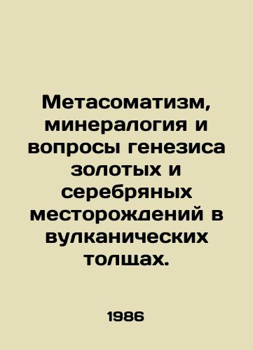 Metasomatizm, mineralogiya i voprosy genezisa zolotykh i serebryanykh mestorozhdeniy v vulkanicheskikh tolshchakh./Metasomatism, mineralogy, and the genesis of gold and silver deposits in volcanic layers. In Russian - landofmagazines.com