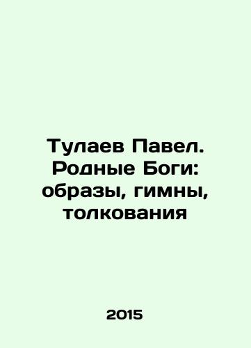 Tulaev Pavel. Rodnye Bogi: obrazy, gimny, tolkovaniya/Tulaev Pavel. Native Gods: images, hymns, interpretations In Russian - landofmagazines.com