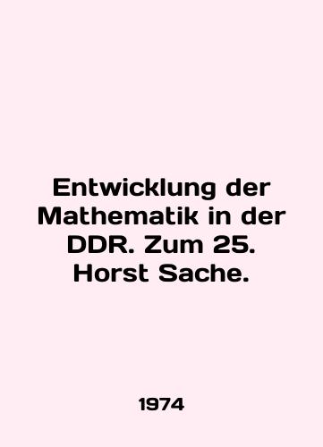 Entwicklung der Mathematik in der DDR. Zum 25. Horst Sache./Entwicklung der Mathematik in der DDR. Zum 25. Horst Sache. In German - landofmagazines.com