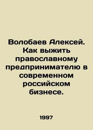 Volobaev Aleksey. Kak vyzhit pravoslavnomu predprinimatelyu v sovremennom rossiyskom biznese./Alexey Volobayev. How to survive an Orthodox entrepreneur in modern Russian business. In Russian - landofmagazines.com