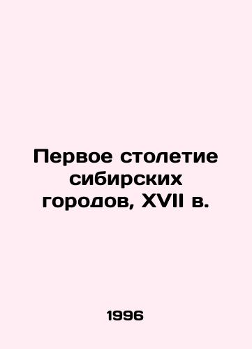 Pervoe stoletie sibirskikh gorodov, XVII v./The First Century of Siberian Cities, 17th Century In Russian - landofmagazines.com