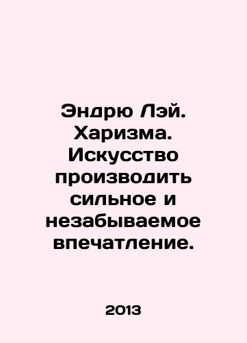 Endryu Ley. Kharizma. Iskusstvo proizvodit silnoe i nezabyvaemoe vpechatlenie./Andrew Lay. Charisma. The art of making a strong and unforgettable impression. In Russian - landofmagazines.com