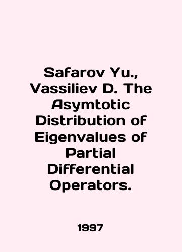 Safarov Yu.,  Vassiliev D. The Asymtotic Distribution of Eigenvalues of Partial Differential Operators./Safarov Yu.,  Vassiliev D. The Asymtotic Distribution of Eigenvalues of Partial Differential Operators. In English - landofmagazines.com