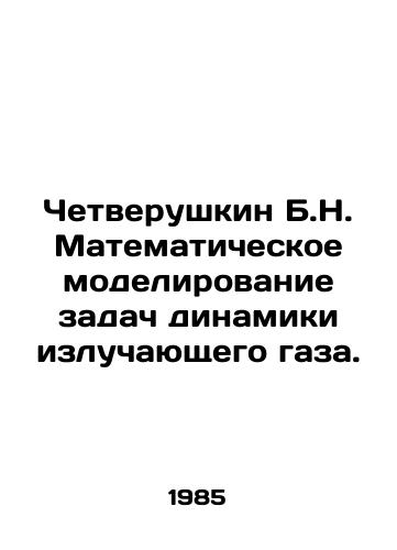Chetverushkin B.N. Matematicheskoe modelirovanie zadach dinamiki izluchayushchego gaza./Chetverushkin B.N. Mathematical modeling of problems of dynamics of emitting gas. In Russian - landofmagazines.com