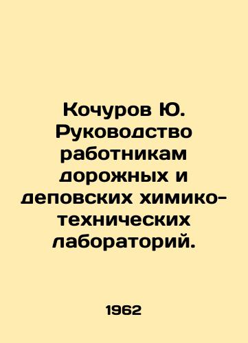 Kochurov Yu. Rukovodstvo rabotnikam dorozhnykh i depovskikh khimiko-tekhnicheskikh laboratoriy./Kochurov Yu. Manual for employees of road and depot chemical-technical laboratories. In Russian - landofmagazines.com