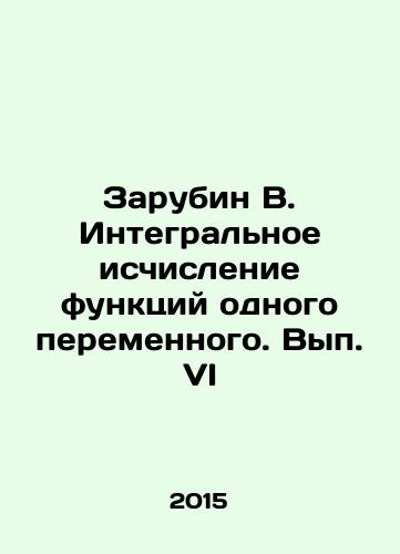 Zarubin V. Integralnoe ischislenie funktsiy odnogo peremennogo. Vyp. VI/Zarubin V. Integral calculus of functions of one variable. Volume VI In Russian - landofmagazines.com