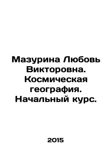 Mazurina Lyubov Viktorovna. Kosmicheskaya geografiya. Nachalnyy kurs./Mazurina Lyubov Viktorovna. Space geography. Basic course. In Russian - landofmagazines.com