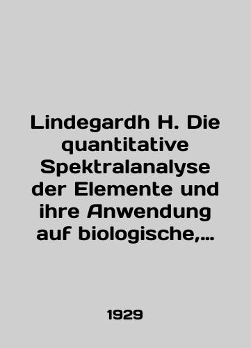 Lindegardh H. Die quantitative Spektralanalyse der Elemente und ihre Anwendung auf biologische, agrikulturchemische und mineralogische Aufgaben/Lindegardh H. Die quantitative Spektralanalyse der Elemente und ihre Anwendung auf biologische, agrikulturchemische und mineralogische Aufgaben In German - landofmagazines.com