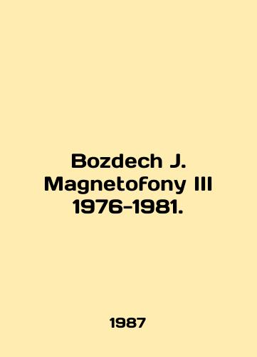 Bozdech J. Magnetofony III 1976-1981./Bozdech J. Magnetofony III 1976-1981. In English - landofmagazines.com