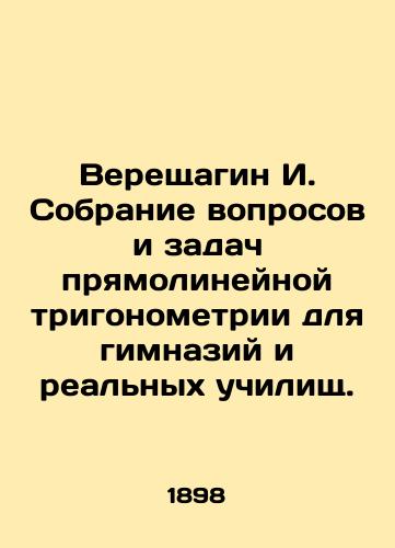 Vereshchagin I. Sobranie voprosov i zadach pryamolineynoy trigonometrii dlya gimnaziy i realnykh uchilishch./Vereshchagin I. A collection of questions and tasks of rectilinear trigonometry for gymnasiums and real schools. In Russian - landofmagazines.com