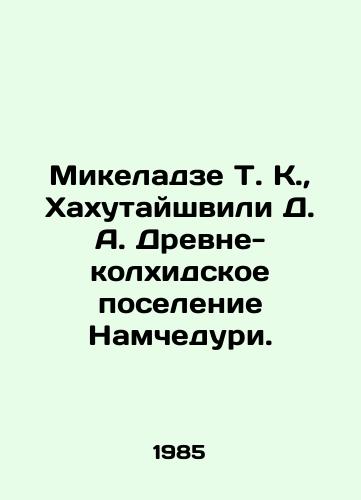 Mikeladze T. K.,  Khakhutayshvili D. A. Drevne-kolkhidskoe poselenie Namcheduri./Mikeladze T. K.,  Khakhutaishvili D. A. Ancient-Kolkhid settlement of Namcheduri. In Russian - landofmagazines.com
