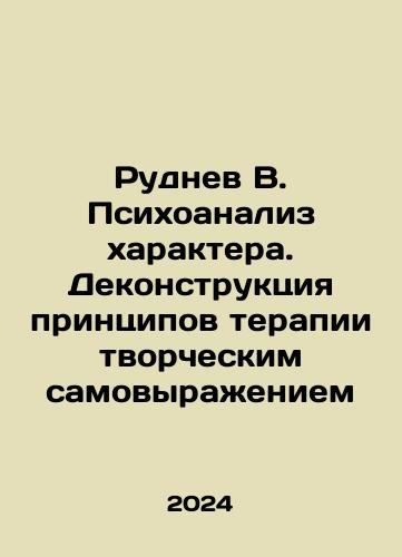 Rudnev V. Psikhoanaliz kharaktera. Dekonstruktsiya printsipov terapii tvorcheskim samovyrazheniem/Rudnev V. Psychoanalysis of Character. Deconstructing the Principles of Therapy by Creative Expression In Russian - landofmagazines.com