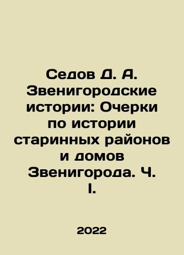 Sedov D. A. Zvenigorodskie istorii: Ocherki po istorii starinnykh rayonov i domov Zvenigoroda. Ch. I./Sedov D. A. Zvenigorodskie istorii: Ocherki po istorii starinnykh rayonov i domov Zvenigoroda. Ch. I. - landofmagazines.com