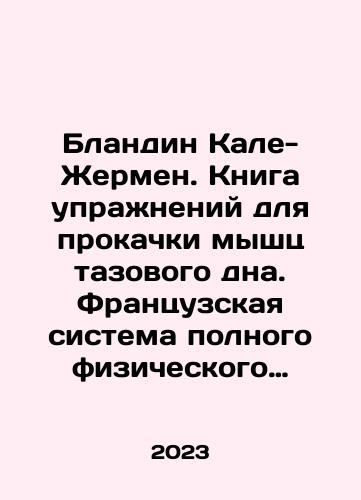 Blandin Kale-Zhermen. Kniga uprazhneniy dlya prokachki myshts tazovogo dna. Frantsuzskaya sistema polnogo fizicheskogo vosstanovleniya dlya zhenshchin./Blandin Kale-Zhermen. Kniga uprazhneniy dlya prokachki myshts tazovogo dna. Frantsuzskaya sistema polnogo fizicheskogo vosstanovleniya dlya zhenshchin. - landofmagazines.com