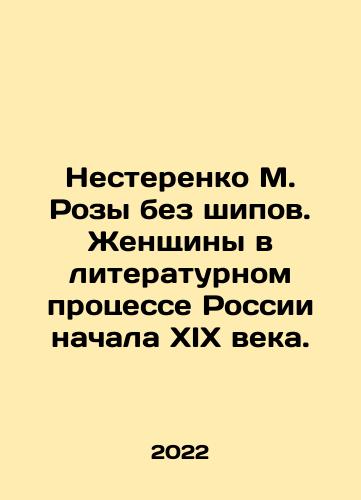 Nesterenko M. Rozy bez shipov. Zhenshchiny v literaturnom protsesse Rossii nachala XIX veka./Nesterenko M. Rozy bez shipov. Zhenshchiny v literaturnom protsesse Rossii nachala XIX veka. - landofmagazines.com