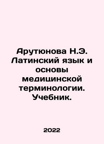 Arutyunova N.E. Latinskiy yazyk i osnovy meditsinskoy terminologii. Uchebnik./Arutyunova N.E. Latinskiy yazyk i osnovy meditsinskoy terminologii. Uchebnik. - landofmagazines.com
