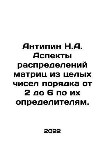 Antipin N.A. Aspekty raspredeleniy matrits iz tselykh chisel poryadka ot 2 do 6 po ikh opredelitelyam./Antipin N.A. Aspekty raspredeleniy matrits iz tselykh chisel poryadka ot 2 do 6 po ikh opredelitelyam. - landofmagazines.com