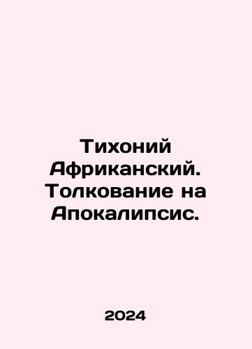 Tikhoniy Afrikanskiy. Tolkovanie na Apokalipsis./Tikhoniy Afrikanskiy. Tolkovanie na Apokalipsis. - landofmagazines.com