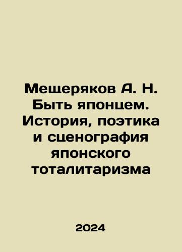 Meshcheryakov A. N. Byt yapontsem. Istoriya, poetika i stsenografiya yaponskogo totalitarizma/Meshcheryakov A. N. Byt yapontsem. Istoriya, poetika i stsenografiya yaponskogo totalitarizma - landofmagazines.com
