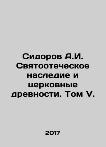 Sidorov A.I. Svyatootecheskoe nasledie i tserkovnye drevnosti. Tom V./Sidorov A.I. Svyatootecheskoe nasledie i tserkovnye drevnosti. Tom V. - landofmagazines.com