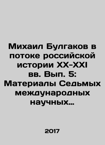 Mikhail Bulgakov v potoke rossiyskoy istorii XX-XXI vv. Vyp. 5: Materialy Sedmykh mezhdunarodnykh nauchnykh chteniy, priurochennykh k dnyu angela pisatelya (Moskva, noyabr 2016 g.)./Mikhail Bulgakov v potoke rossiyskoy istorii XX-XXI vv. Vyp. 5: Materialy Sedmykh mezhdunarodnykh nauchnykh chteniy, priurochennykh k dnyu angela pisatelya (Moskva, noyabr 2016 g.). - landofmagazines.com