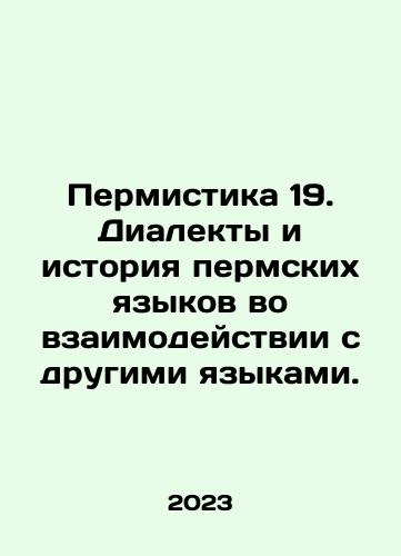 Permistika 19. Dialekty i istoriya permskikh yazykov vo vzaimodeystvii s drugimi yazykami./Permistika 19. Dialekty i istoriya permskikh yazykov vo vzaimodeystvii s drugimi yazykami. - landofmagazines.com