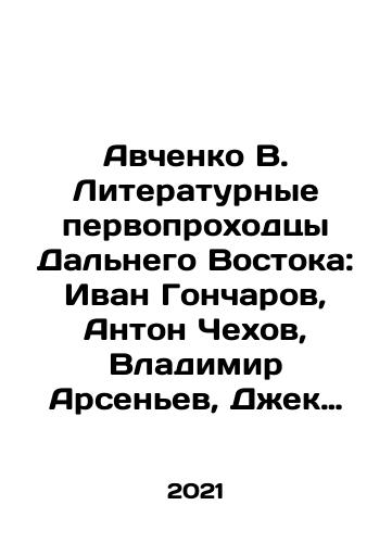 Avchenko V. Literaturnye pervoprokhodtsy Dalnego Vostoka: Ivan Goncharov, Anton Chekhov, Vladimir Arsenev, Dzhek London, Mikhail Prishvin, Arseniy Nesmelov, Oleg Kuvaev./Avchenko V. Literaturnye pervoprokhodtsy Dalnego Vostoka: Ivan Goncharov, Anton Chekhov, Vladimir Arsenev, Dzhek London, Mikhail Prishvin, Arseniy Nesmelov, Oleg Kuvaev. - landofmagazines.com