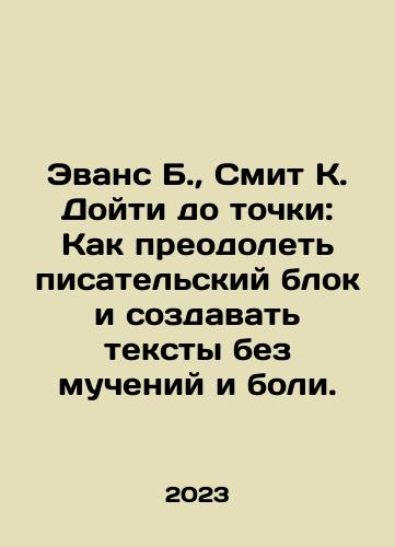 Evans B.,  Smit K. Doyti do tochki: Kak preodolet pisatelskiy blok i sozdavat teksty bez mucheniy i boli./Evans B.,  Smit K. Doyti do tochki: Kak preodolet pisatelskiy blok i sozdavat teksty bez mucheniy i boli. - landofmagazines.com