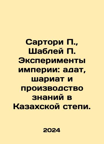 Sartori P.,  Shabley P. Eksperimenty imperii: adat, shariat i proizvodstvo znaniy v Kazakhskoy stepi./Sartori P.,  Shabley P. Eksperimenty imperii: adat, shariat i proizvodstvo znaniy v Kazakhskoy stepi. - landofmagazines.com