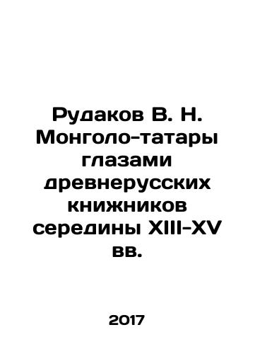 Rudakov V. N. Mongolo-tatary glazami drevnerusskikh knizhnikov serediny XIII-XV vv./Rudakov V. N. Mongolo-tatary glazami drevnerusskikh knizhnikov serediny XIII-XV vv. - landofmagazines.com