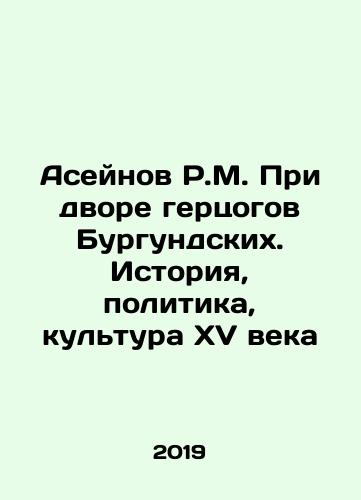 Aseynov R.M. Pri dvore gertsogov Burgundskikh. Istoriya, politika, kultura XV veka/Aseynov R.M. Pri dvore gertsogov Burgundskikh. Istoriya, politika, kultura XV veka - landofmagazines.com
