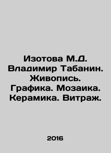 Izotova M.D. Vladimir Tabanin. Zhivopis. Grafika. Mozaika. Keramika. Vitrazh./Izotova M.D. Vladimir Tabanin. Zhivopis. Grafika. Mozaika. Keramika. Vitrazh. - landofmagazines.com