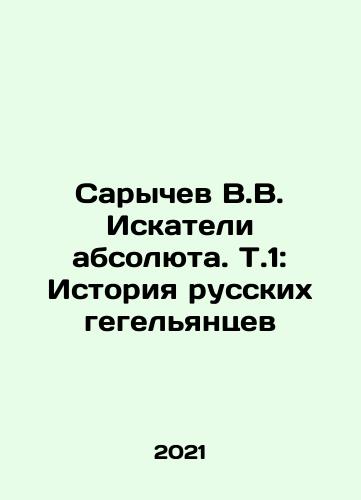 Sarychev V.V. Iskateli absolyuta. T.1: Istoriya russkikh gegelyantsev/Sarychev V.V. Iskateli absolyuta. T.1: Istoriya russkikh gegelyantsev - landofmagazines.com