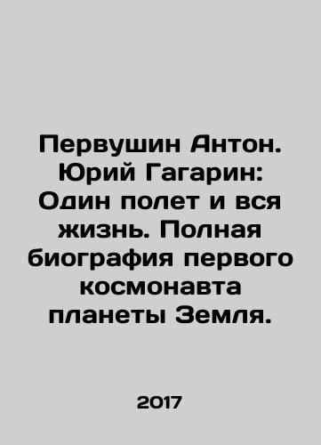 Pervushin Anton. Yuriy Gagarin: Odin polet i vsya zhizn. Polnaya biografiya pervogo kosmonavta planety Zemlya./Pervushin Anton. Yuriy Gagarin: Odin polet i vsya zhizn. Polnaya biografiya pervogo kosmonavta planety Zemlya. - landofmagazines.com