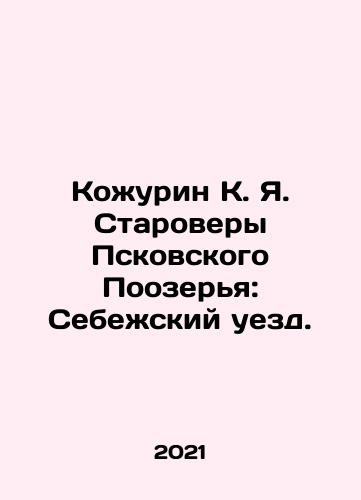 Kozhurin K. Ya. Starovery Pskovskogo Poozerya: Sebezhskiy uezd./Kozhurin K. Ya. Starovery Pskovskogo Poozerya: Sebezhskiy uezd. - landofmagazines.com