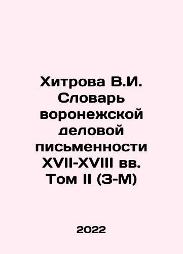 Khitrova V.I. Slovar voronezhskoy delovoy pismennosti XVII–XVIII vv. Tom II (Z–M)/Khitrova V.I. Slovar voronezhskoy delovoy pismennosti XVII–XVIII vv. Tom II (Z–M) - landofmagazines.com