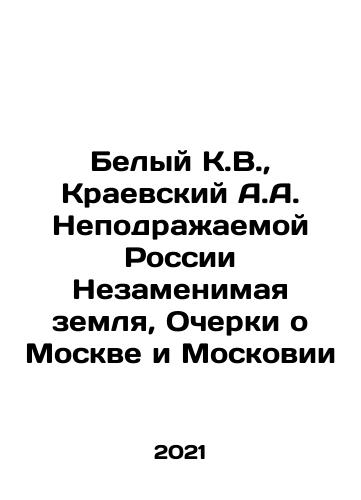 Belyy K.V.,  Kraevskiy A.A. Nepodrazhaemoy Rossii Nezamenimaya zemlya, Ocherki o Moskve i Moskovii/Belyy K.V.,  Kraevskiy A.A. Nepodrazhaemoy Rossii Nezamenimaya zemlya, Ocherki o Moskve i Moskovii - landofmagazines.com