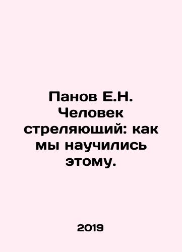 Panov E.N. Chelovek strelyayushchiy: kak my nauchilis etomu./Panov E.N. Chelovek strelyayushchiy: kak my nauchilis etomu. - landofmagazines.com
