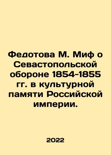 Fedotova M. Mif o Sevastopolskoy oborone 1854-1855 gg. v kulturnoy pamyati Rossiyskoy imperii./Fedotova M. Mif o Sevastopolskoy oborone 1854-1855 gg. v kulturnoy pamyati Rossiyskoy imperii. - landofmagazines.com