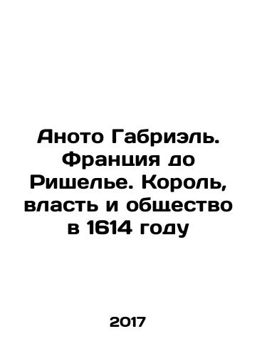 Anoto Gabriel. Frantsiya do Rishele. Korol, vlast i obshchestvo v 1614 godu/Anoto Gabriel. Frantsiya do Rishele. Korol, vlast i obshchestvo v 1614 godu - landofmagazines.com
