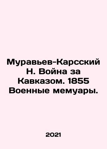 Muravev-Karsskiy N. Voyna za Kavkazom. 1855 Voennye memuary./Muravev-Karsskiy N. Voyna za Kavkazom. 1855 Voennye memuary. - landofmagazines.com