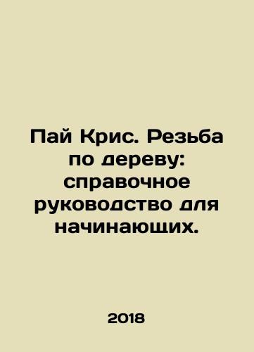 Pay Kris. Rezba po derevu: spravochnoe rukovodstvo dlya nachinayushchikh./Pay Kris. Rezba po derevu: spravochnoe rukovodstvo dlya nachinayushchikh. - landofmagazines.com