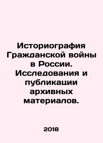 Istoriografiya Grazhdanskoy voyny v Rossii. Issledovaniya i publikatsii arkhivnykh materialov./Istoriografiya Grazhdanskoy voyny v Rossii. Issledovaniya i publikatsii arkhivnykh materialov. - landofmagazines.com